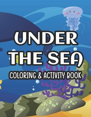 Under The Sea Coloring & Activity Book: Coloring Sheets With Fun Activities For Children, Aquatic Animal Designs To Color For Kids by White, Hanna