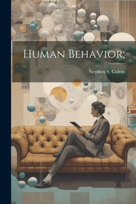 Human Behavior; by Colvin, Stephen S. 1869-1923