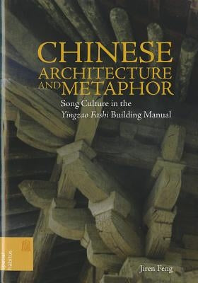 Chinese Architecture and Metaphor: Song Culture in the Yingzao Fashi Building Manual by Feng, Jiren