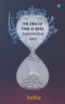 The end of time is here: Dashavtar and 2012: Dashavtar and 2012Lucifer: Dashavtar and 2012 by Lucifer