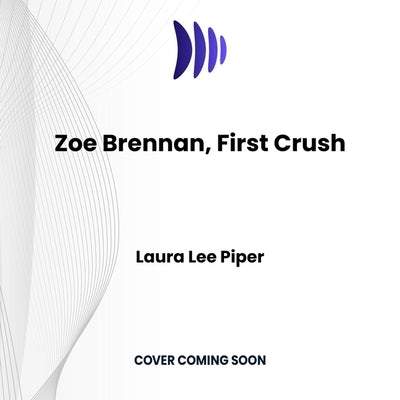 Zoe Brennan, First Crush by Lee, Laura Piper