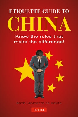 Etiquette Guide to China: Know the Rules That Make the Difference! by De Mente, Boye Lafayette