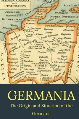 Germania: the origin and situation of the Germans by Tacitus