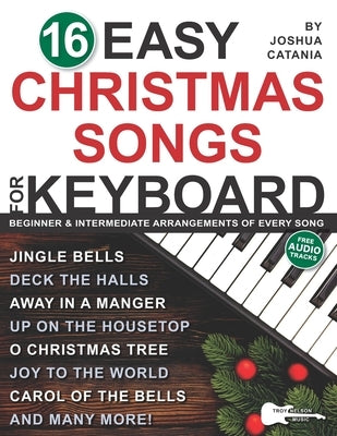 16 Easy Christmas Songs for Keyboard: 3 Arrangements of Every Song-Lead Sheet with Chord Symbols, Beginner Level, and Intermediate Level by Nelson, Troy