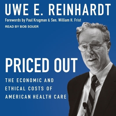 Priced Out: The Economic and Ethical Costs of American Health Care by Reinhardt, Uwe E.