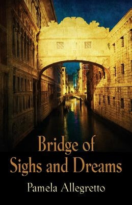 Bridge of Sighs and Dreams by Allegretto, Pamela