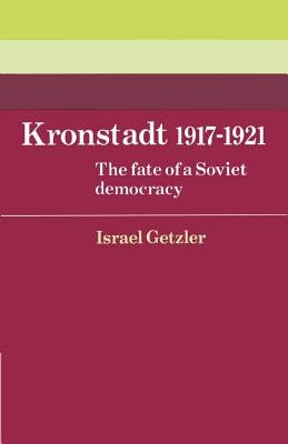 Kronstadt 1917 1921: The Fate of a Soviet Democracy by Getzler, Israel