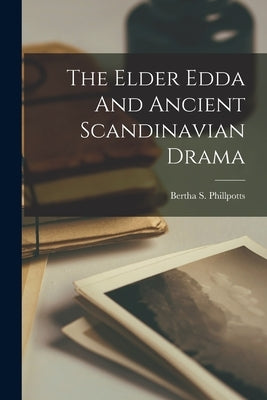 The Elder Edda And Ancient Scandinavian Drama by Phillpotts, Bertha S.