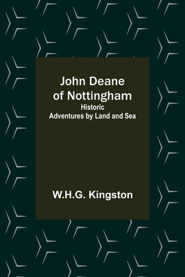 John Deane of Nottingham: Historic Adventures by Land and Sea by Kingston, W. H. G.