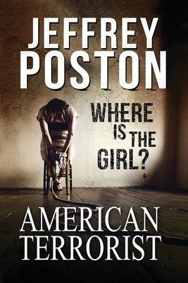 American Terrorist: Where is the Girl? by Poston, Jeffrey