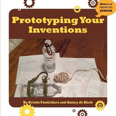 Prototyping Your Inventions by Fontichiaro, Kristin