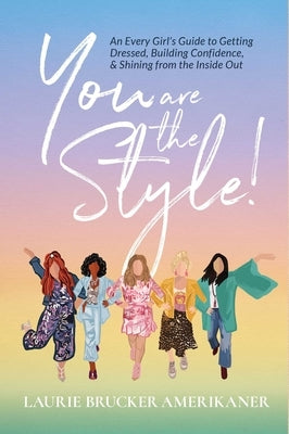 You Are The Style!: An Every Girl's Guide to Getting Dressed, Building Confidence, and Shining from the Inside Out by Brucker Amerikaner, Laurie