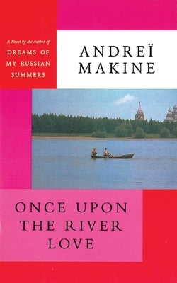 Once Upon the River Love by Makine, Andreï