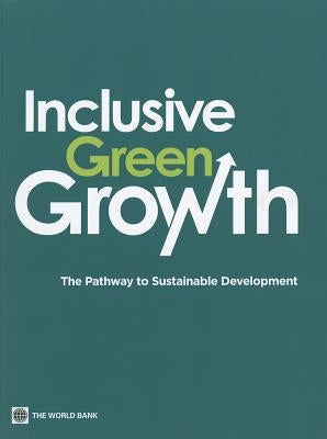 Inclusive Green Growth: The Pathway to Sustainable Development by World Bank