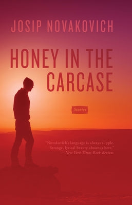 Honey in the Carcase: Stories by Novakovich, Josip