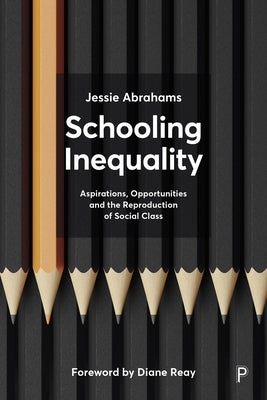 Schooling Inequality: Aspirations, Opportunities and the Reproduction of Social Class by Abrahams, Jessie