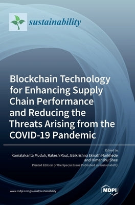 Blockchain Technology for Enhancing Supply Chain Performance and Reducing the Threats Arising from the COVID-19 Pandemic by Muduli, Kamalakanta