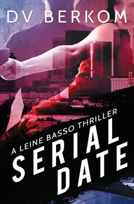 Serial Date: A Leine Basso Thriller by Berkom, D. V.