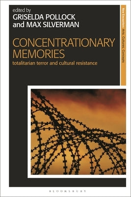 Concentrationary Memories: Totalitarian Terror and Cultural Resistance by Pollock, Griselda