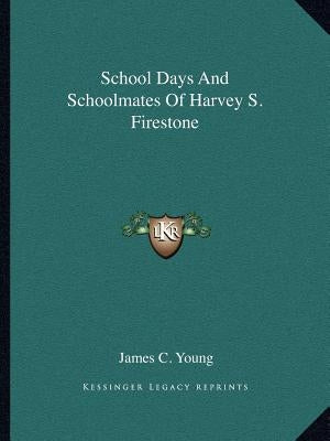 School Days and Schoolmates of Harvey S. Firestone by Young, James C.