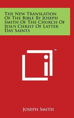 The New Translation Of The Bible By Joseph Smith Of The Church Of Jesus Christ Of Latter Day Saints by Smith, Joseph