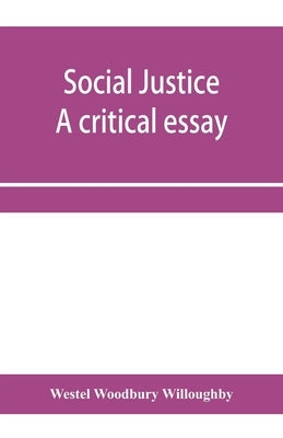 Social justice; a critical essay by Woodbury Willoughby, Westel