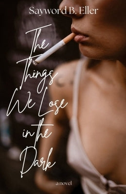 The Things We Lose in the Dark by Eller, Sayword B.