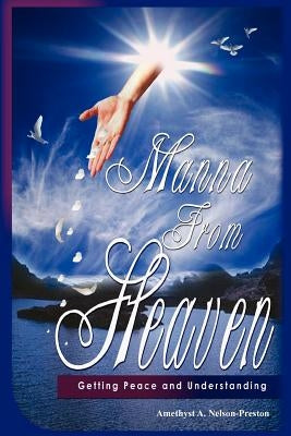 Manna from Heaven: Getting Peace and Understanding by Nelson-Preston, Amethyst A.