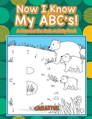 Now I Know My Abc's! a Connect the Dots Activity Book by Creative