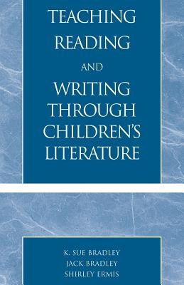 Teaching Reading and Writing Through Children's Literature by Bradley, Sue K.