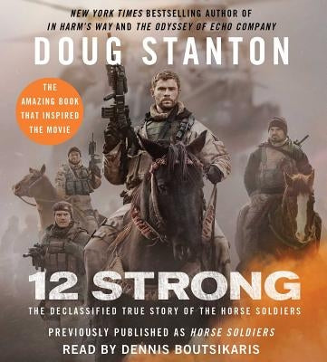 12 Strong: The Declassified True Story of the Horse Soldiers by Stanton, Doug