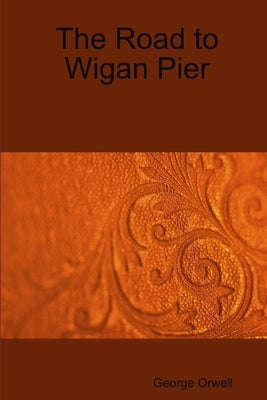 The Road to Wigan Pier by Orwell, George