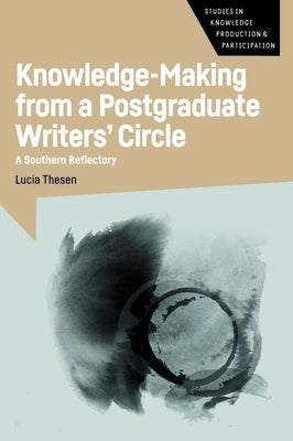 Knowledge-Making from a Postgraduate Writers' Circle: A Southern Reflectory by Thesen, Lucia