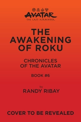 Avatar, the Last Airbender: The Awakening of Roku (Chronicles of the Avatar Book 6) by Ribay, Randy