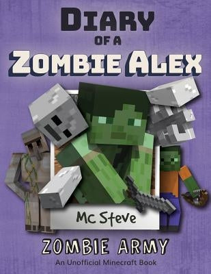 Diary of a Minecraft Zombie Alex: Book 2 - Zombie Army by Steve, MC