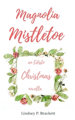 Magnolia Mistletoe: An Edisto Christmas Novella by Brackett, Lindsey P.