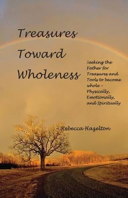 Treasures Toward Wholeness by Hazelton, Rebecca