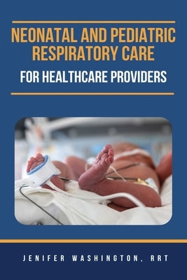 Neonatal and Pediatric Respiratory Care for Healthcare Providers by Washington, Rrt Jenifer