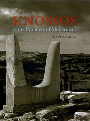 Knossos & the Prophets of Modernism by Gere, Cathy