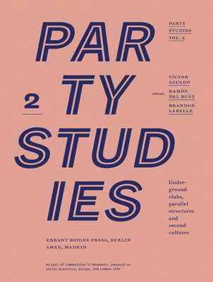 Party Studies, Vol. 2: Underground Clubs, Parallel Structures and Second Cultures by Aguado, Victor