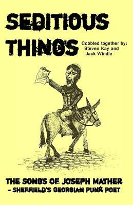 Seditious Things: The Songs of Joseph Mather - Sheffield's Georgian Punk Poet by Kay, Steven