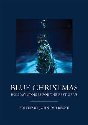 Blue Christmas: Holiday Stories for the Rest of Us by DuFresne, John