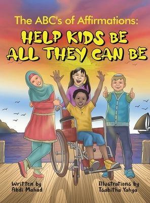 The ABC's of Affirmations: Help Kids Be All They Can Be by Mahad, Abdi