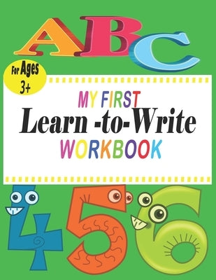 ABC My First learn to write workbook: the complete learn-to-write workbook four your budding little writer; For Kindergarten and Preschool Kids Learni by Bm, Meda