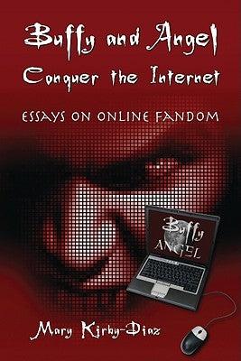 Buffy and Angel Conquer the Internet: Essays on Online Fandom by Kirby-Diaz, Mary