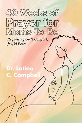 40 Weeks of Prayer for Moms-To-Be by Campbell, Latina