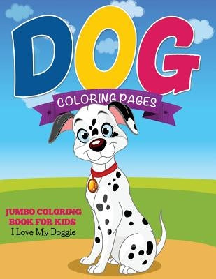 Dog Coloring Pages (Jumbo Coloring Book for Kids - I Love My Doggie) by Speedy Publishing LLC