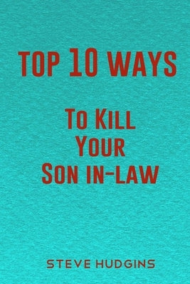 Top 10 Ways To Kill Your Son In-Law by Hudgins, Steve