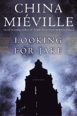 Looking for Jake: Stories by Miéville, China