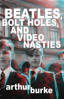 Beatles Bolt Holes and Video Nasties by Burke, Arthur